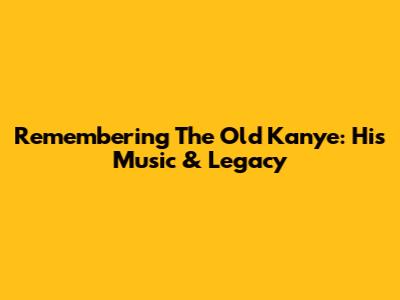 Remembering The Old Kanye: His Music & Legacy