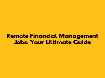 Remote Financial Management Jobs: Your Ultimate Guide