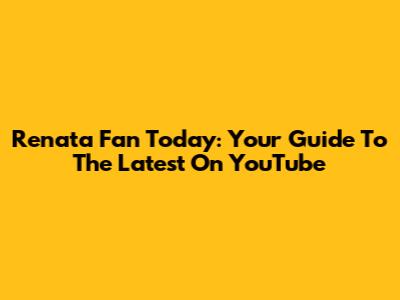 Renata Fan Today: Your Guide To The Latest On YouTube