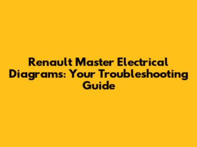 Renault Master Electrical Diagrams: Your Troubleshooting Guide