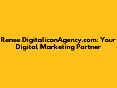 Renee DigitaliconAgency.com: Your Digital Marketing Partner