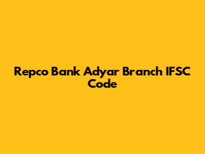 Repco Bank Adyar Branch IFSC Code