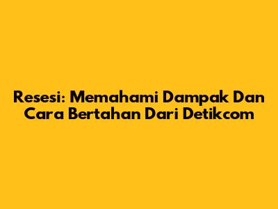 Resesi: Memahami Dampak Dan Cara Bertahan Dari Detikcom