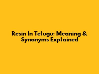 Resin In Telugu: Meaning & Synonyms Explained