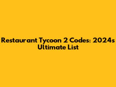 Restaurant Tycoon 2 Codes: 2024's Ultimate List