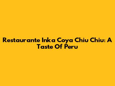 Restaurante Inka Coya Chiu Chiu: A Taste Of Peru