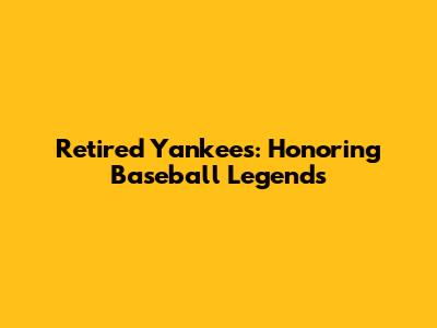 Retired Yankees: Honoring Baseball Legends