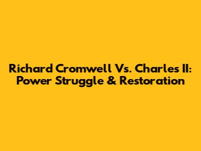 Richard Cromwell Vs. Charles II: Power Struggle & Restoration