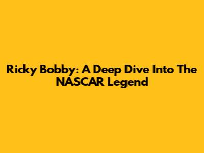 Ricky Bobby: A Deep Dive Into The NASCAR Legend