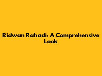 Ridwan Rahadi: A Comprehensive Look