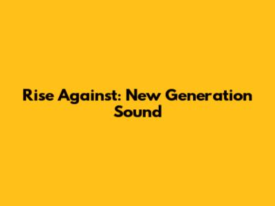 Rise Against: New Generation Sound