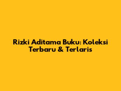 Rizki Aditama Buku: Koleksi Terbaru & Terlaris