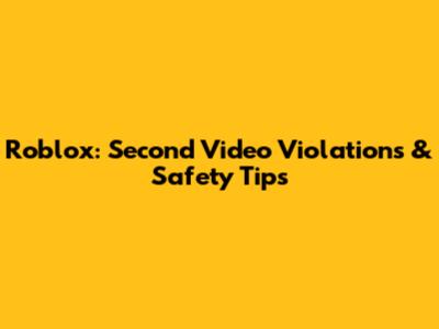 Roblox: Second Video Violations & Safety Tips