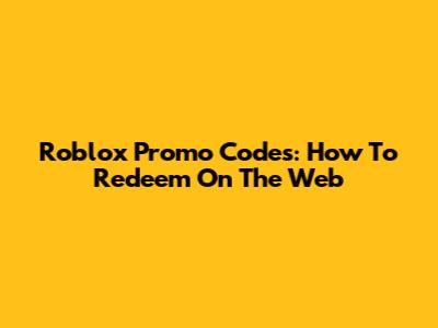 Roblox Promo Codes: How To Redeem On The Web