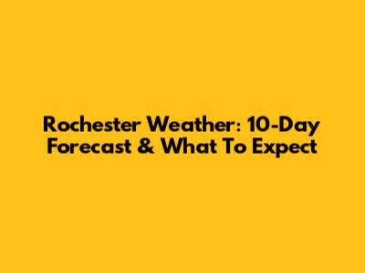 Rochester Weather: 10-Day Forecast & What To Expect