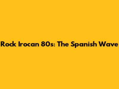 Rock Irocan 80s: The Spanish Wave