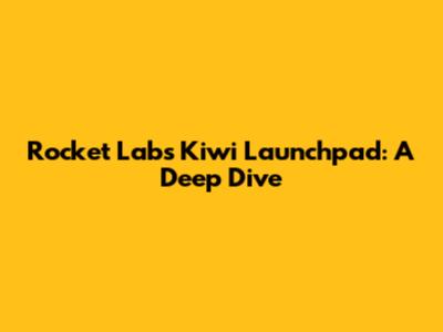 Rocket Lab's Kiwi Launchpad: A Deep Dive