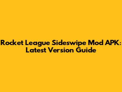 Rocket League Sideswipe Mod APK: Latest Version Guide