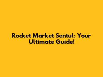 Rocket Market Sentul: Your Ultimate Guide!