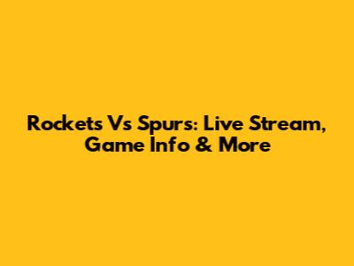 Rockets Vs Spurs: Live Stream, Game Info & More