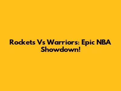 Rockets Vs Warriors: Epic NBA Showdown!