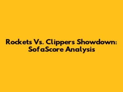 Rockets Vs. Clippers Showdown: SofaScore Analysis