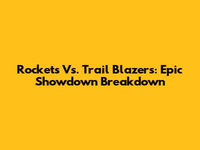 Rockets Vs. Trail Blazers: Epic Showdown Breakdown