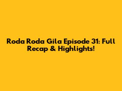 Roda Roda Gila Episode 31: Full Recap & Highlights!