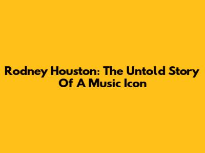 Rodney Houston: The Untold Story Of A Music Icon