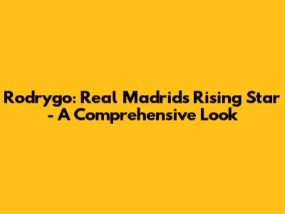 Rodrygo: Real Madrid's Rising Star - A Comprehensive Look