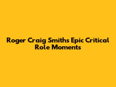 Roger Craig Smith's Epic Critical Role Moments