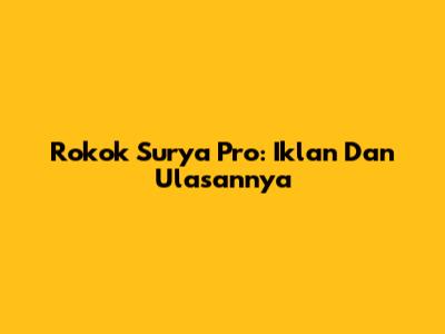 Rokok Surya Pro: Iklan Dan Ulasannya