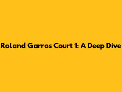 Roland Garros Court 1: A Deep Dive