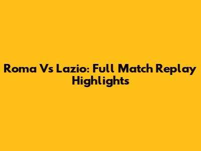 Roma Vs Lazio: Full Match Replay Highlights