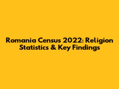 Romania Census 2022: Religion Statistics & Key Findings