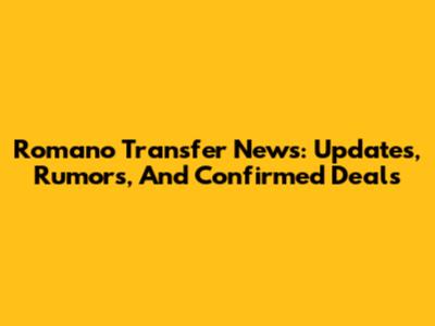 Romano Transfer News: Updates, Rumors, And Confirmed Deals