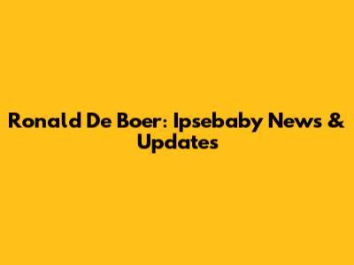 Ronald De Boer: Ipsebaby News & Updates