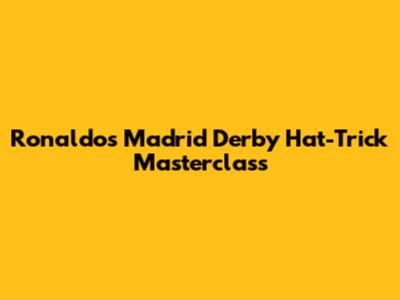 Ronaldo's Madrid Derby Hat-Trick Masterclass