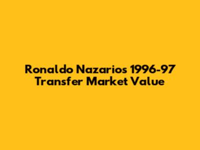Ronaldo Nazario's 1996-97 Transfer Market Value