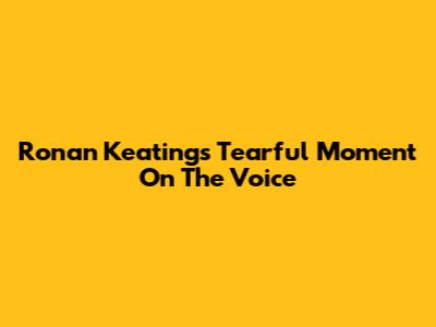 Ronan Keating's Tearful Moment On The Voice