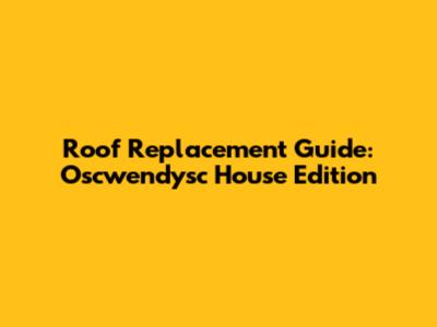 Roof Replacement Guide: Oscwendysc House Edition
