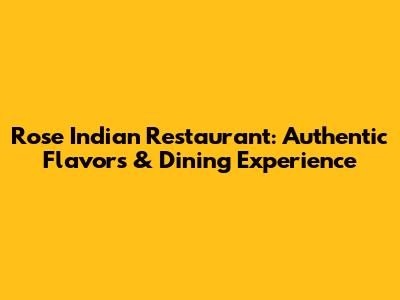 Rose Indian Restaurant: Authentic Flavors & Dining Experience