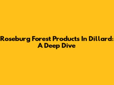 Roseburg Forest Products In Dillard: A Deep Dive