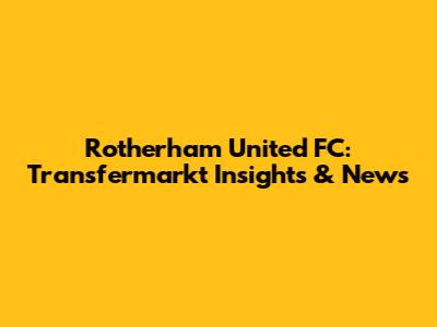 Rotherham United FC: Transfermarkt Insights & News