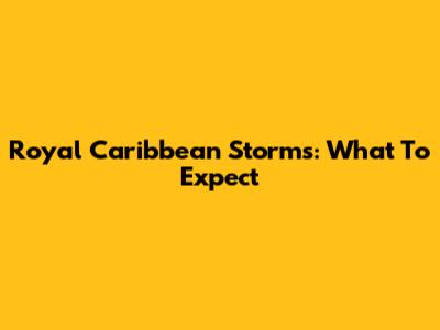 Royal Caribbean Storms: What To Expect