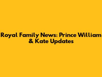 Royal Family News: Prince William & Kate Updates