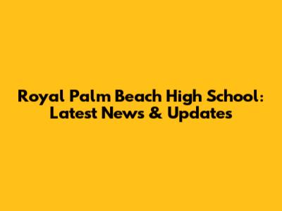 Royal Palm Beach High School: Latest News & Updates