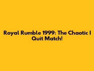 Royal Rumble 1999: The Chaotic "I Quit" Match!
