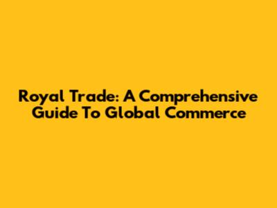 Royal Trade: A Comprehensive Guide To Global Commerce