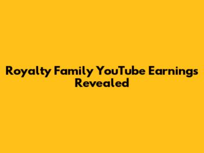 Royalty Family YouTube Earnings Revealed